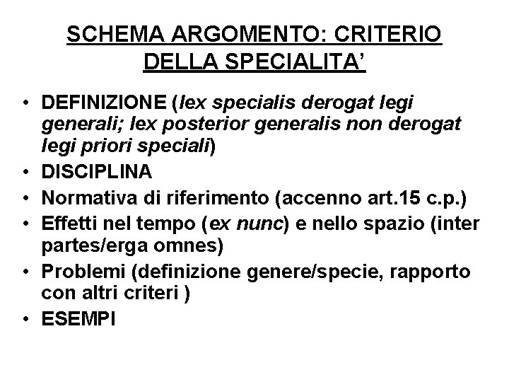 SCHEMA ARGOMENTO: CRITERIO DELLA SPECIALITA’ • DEFINIZIONE (lex specialis derogat legi generali; lex posterior