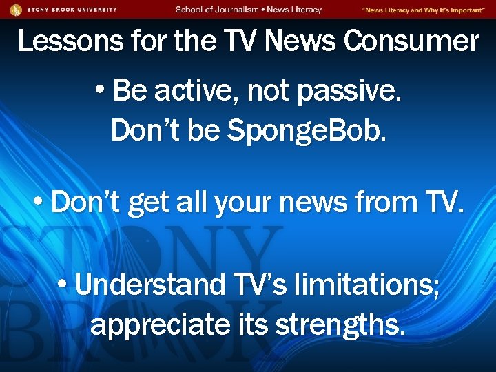 Lessons for the TV News Consumer • Be active, not passive. Don’t be Sponge.