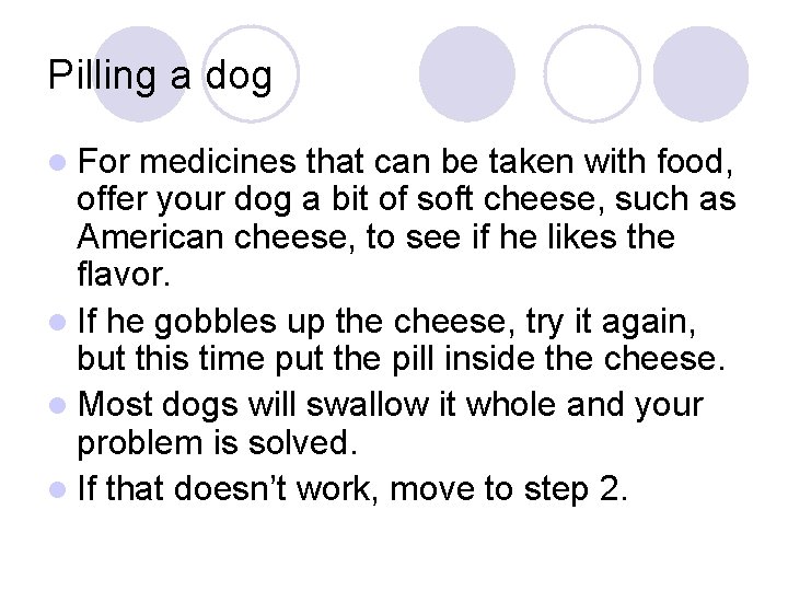 Pilling a dog l For medicines that can be taken with food, offer your
