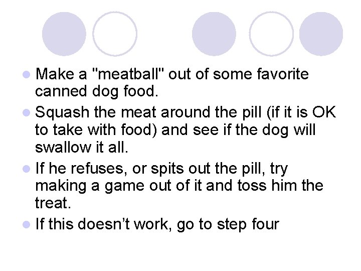 l Make a "meatball" out of some favorite canned dog food. l Squash the