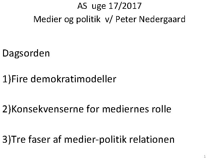 AS uge 17/2017 Medier og politik v/ Peter Nedergaard Dagsorden 1)Fire demokratimodeller 2)Konsekvenserne for