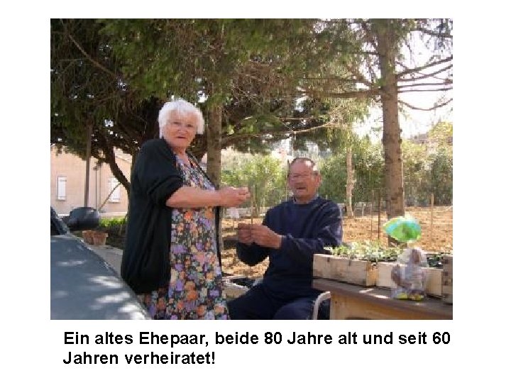 Ein altes Ehepaar, beide 80 Jahre alt und seit 60 Jahren verheiratet! 