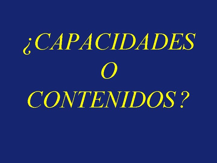 ¿CAPACIDADES O CONTENIDOS ? 