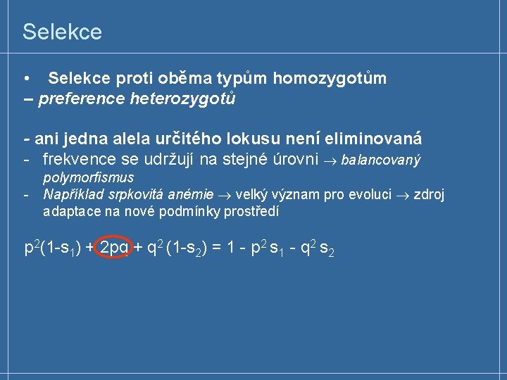 Selekce • Selekce proti oběma typům homozygotům – preference heterozygotů - ani jedna alela