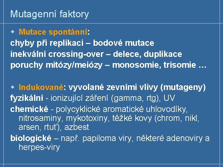 Mutagenní faktory w Mutace spontánní: chyby při replikaci – bodové mutace inekvální crossing-over –