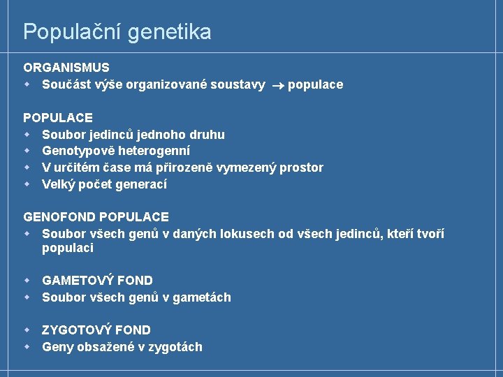 Populační genetika ORGANISMUS w Součást výše organizované soustavy populace POPULACE w Soubor jedinců jednoho