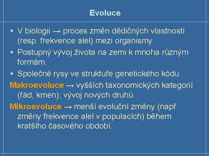 Evoluce w V biologii → proces změn dědičných vlastností (resp. frekvence alel) mezi organismy.