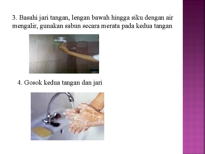 3. Basahi jari tangan, lengan bawah hingga siku dengan air mengalir, gunakan sabun secara