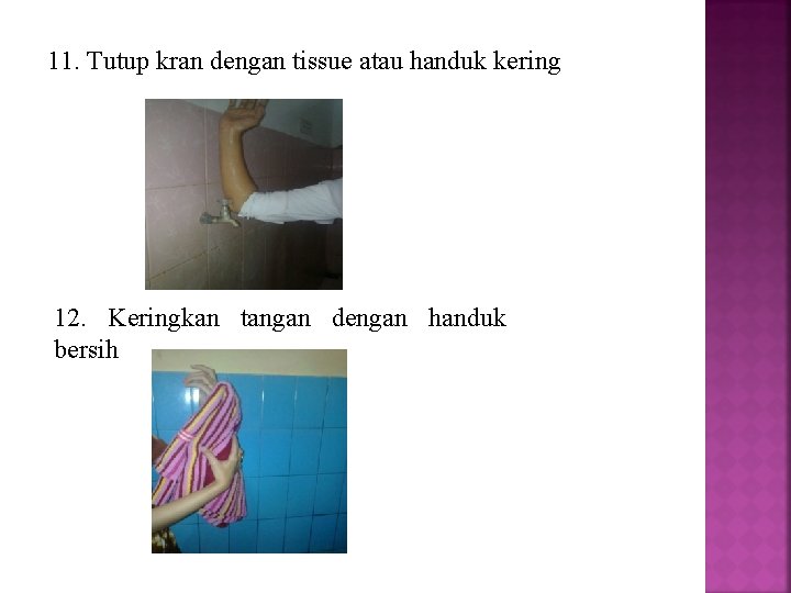 11. Tutup kran dengan tissue atau handuk kering 12. Keringkan tangan dengan handuk bersih