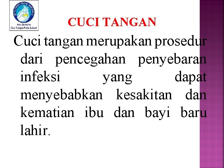 CUCI TANGAN Cuci tangan merupakan prosedur dari pencegahan penyebaran infeksi yang dapat menyebabkan kesakitan