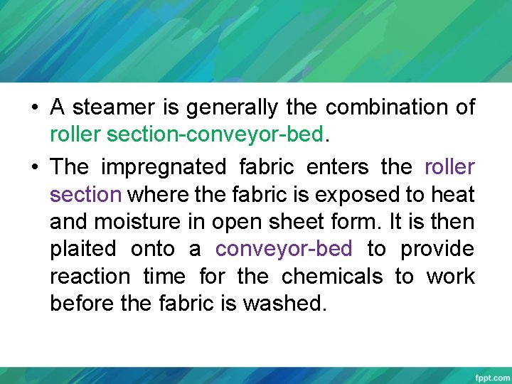  • A steamer is generally the combination of roller section-conveyor-bed. • The impregnated