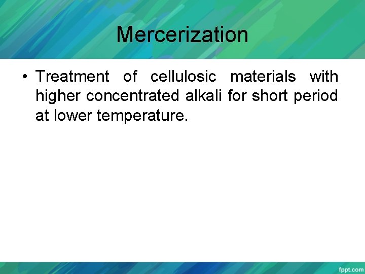 Mercerization • Treatment of cellulosic materials with higher concentrated alkali for short period at