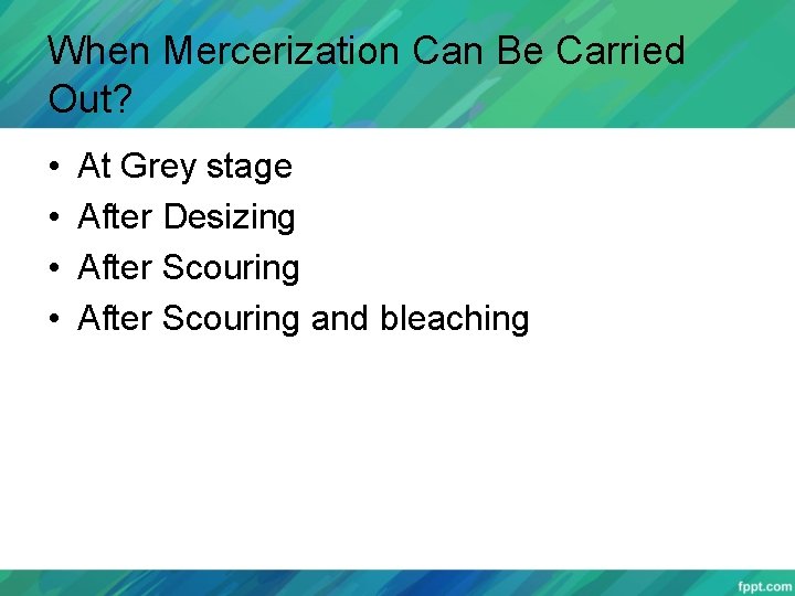 When Mercerization Can Be Carried Out? • • At Grey stage After Desizing After