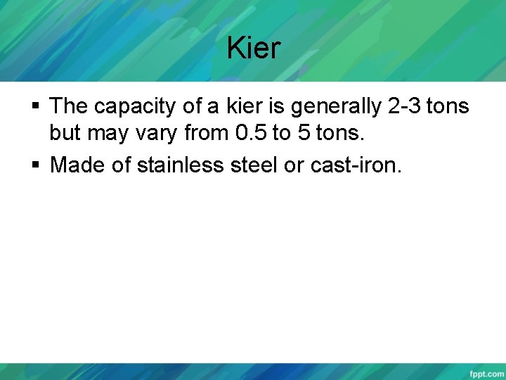 Kier § The capacity of a kier is generally 2 -3 tons but may