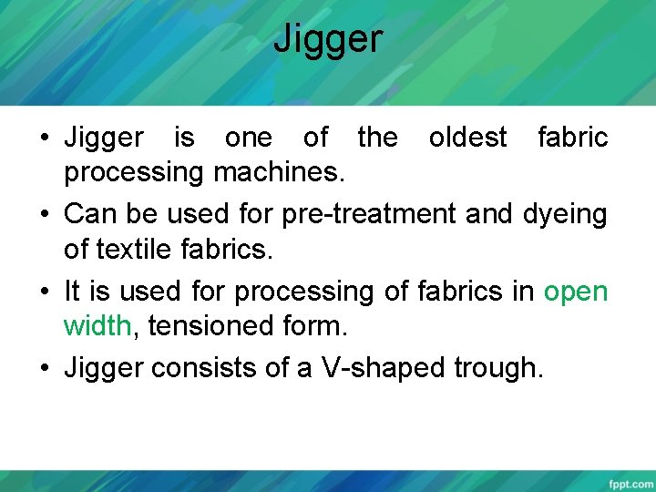 Jigger • Jigger is one of the oldest fabric processing machines. • Can be