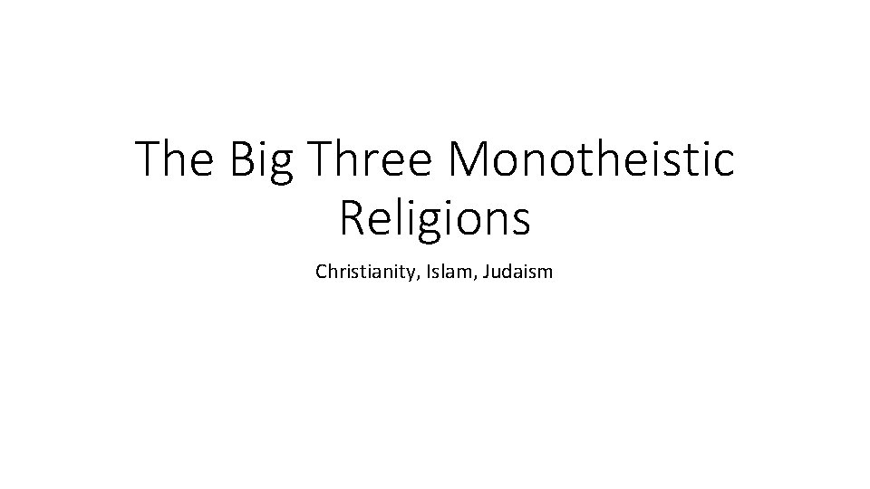 The Big Three Monotheistic Religions Christianity, Islam, Judaism 