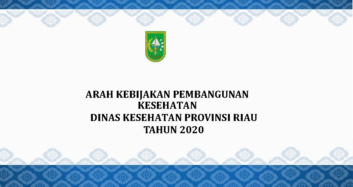 ARAH KEBIJAKAN PEMBANGUNAN KESEHATAN DINAS KESEHATAN PROVINSI RIAU TAHUN 2020 