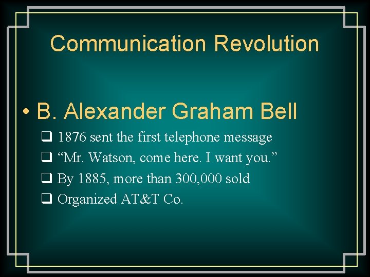Communication Revolution • B. Alexander Graham Bell q 1876 sent the first telephone message