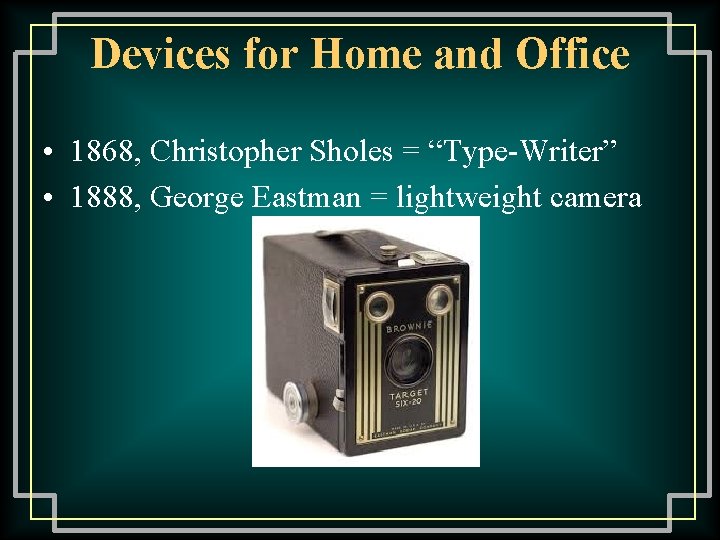 Devices for Home and Office • 1868, Christopher Sholes = “Type-Writer” • 1888, George