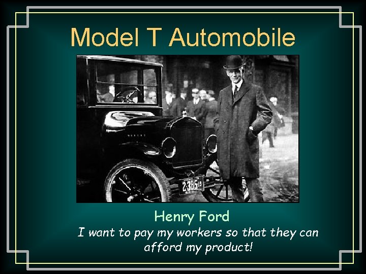 Model T Automobile Henry Ford I want to pay my workers so that they