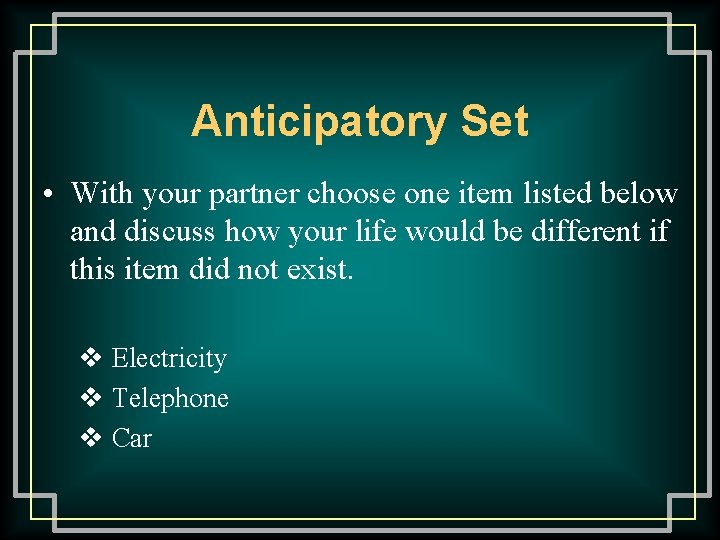 Anticipatory Set • With your partner choose one item listed below and discuss how