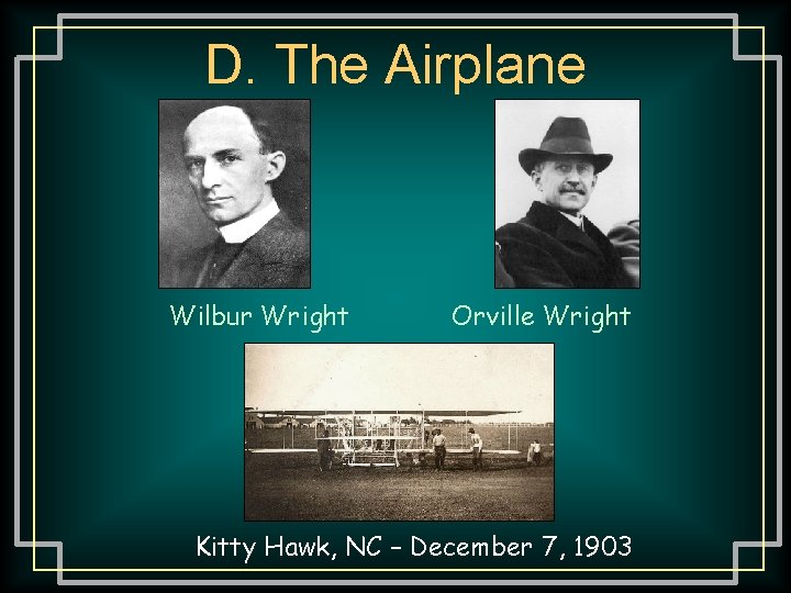 D. The Airplane Wilbur Wright Orville Wright Kitty Hawk, NC – December 7, 1903