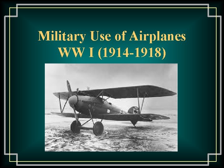 Military Use of Airplanes WW I (1914 -1918) 