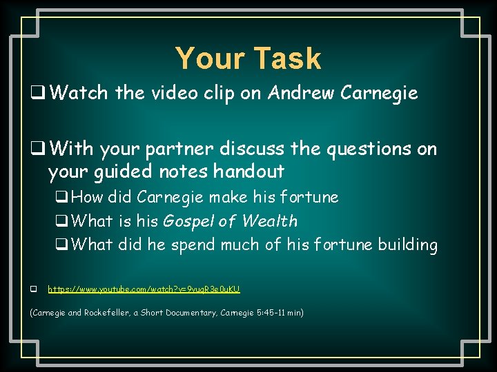 Your Task q Watch the video clip on Andrew Carnegie q With your partner