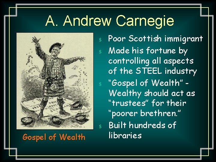 A. Andrew Carnegie $ Poor Scottish immigrant $ Made his fortune by Gospel of