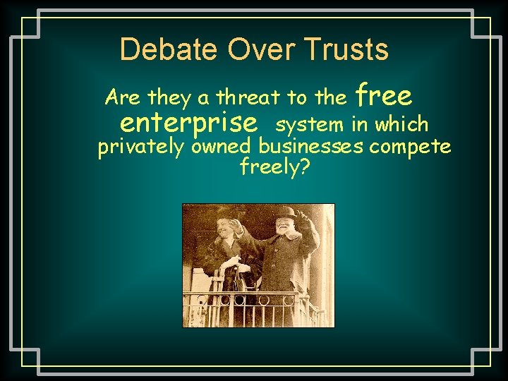 Debate Over Trusts Are they a threat to the free enterprise system in which