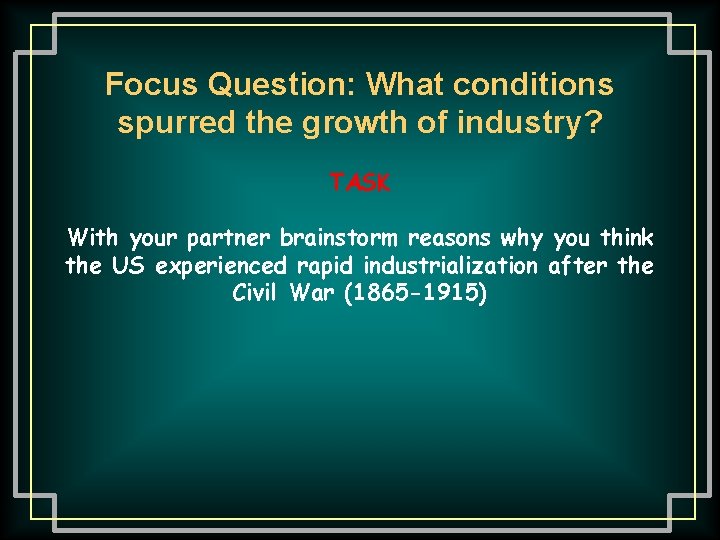 Focus Question: What conditions spurred the growth of industry? TASK With your partner brainstorm