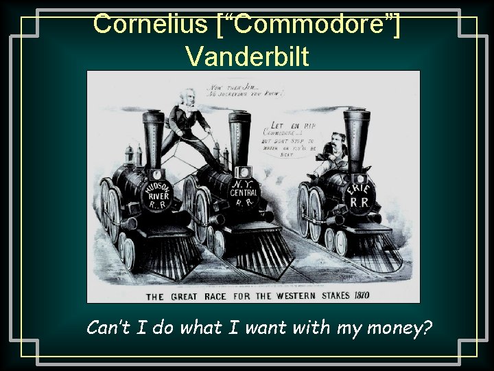 Cornelius [“Commodore”] Vanderbilt Can’t I do what I want with my money? 