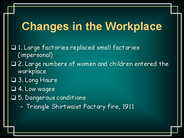 Changes in the Workplace q 1. Large factories replaced small factories (impersonal) q 2.