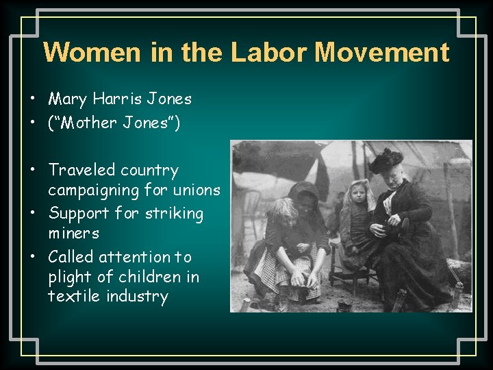 Women in the Labor Movement • Mary Harris Jones • (“Mother Jones”) • Traveled