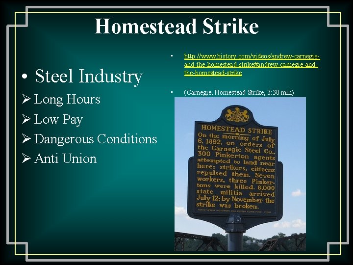 Homestead Strike • http: //www. history. com/videos/andrew-carnegieand-the-homestead-strike#andrew-carnegie-andthe-homestead-strike • (Carnegie, Homestead Strike, 3: 30 min)