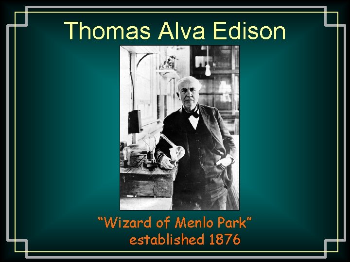 Thomas Alva Edison “Wizard of Menlo Park” established 1876 