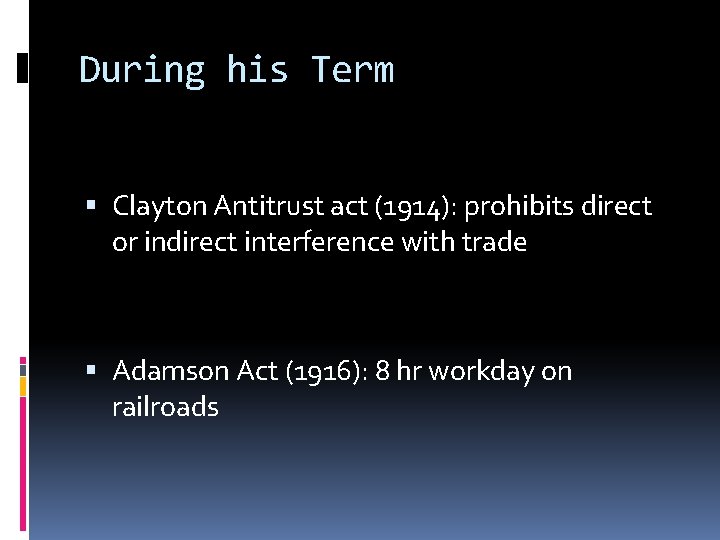 During his Term Clayton Antitrust act (1914): prohibits direct or indirect interference with trade