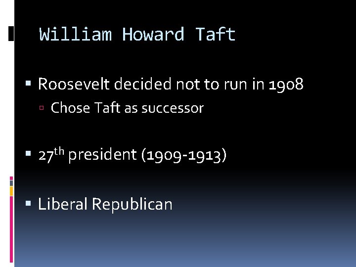 William Howard Taft Roosevelt decided not to run in 1908 Chose Taft as successor