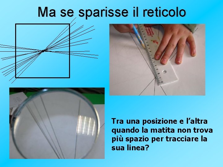 Ma se sparisse il reticolo. · Tra una posizione e l’altra quando la matita