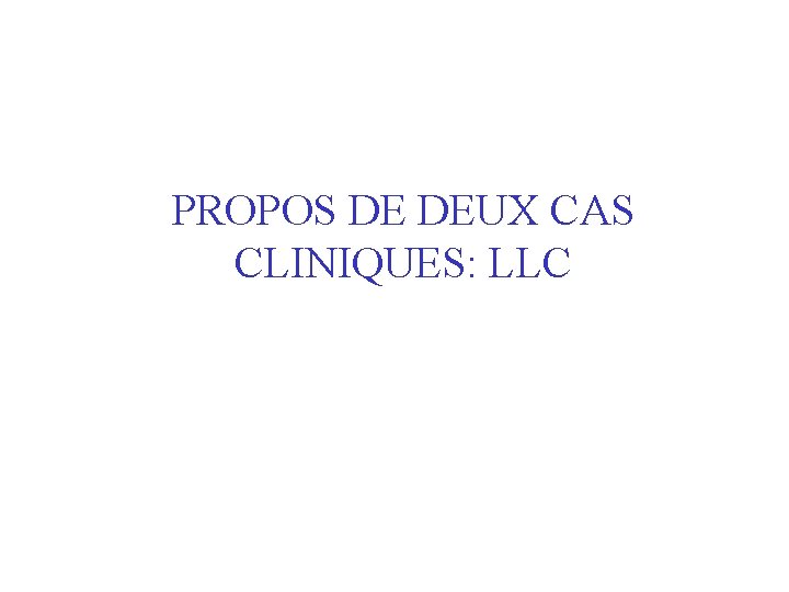 PROPOS DE DEUX CAS CLINIQUES: LLC 