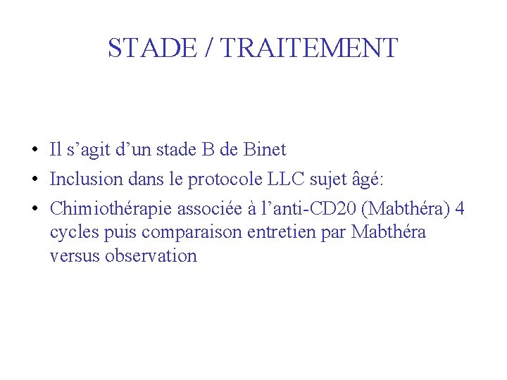 STADE / TRAITEMENT • Il s’agit d’un stade Binet • Inclusion dans le protocole