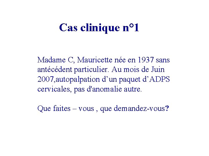 Cas clinique n° 1 Madame C, Mauricette née en 1937 sans antécédent particulier. Au