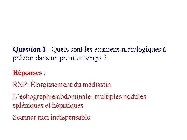 Question 1 : Quels sont les examens radiologiques à prévoir dans un premier temps