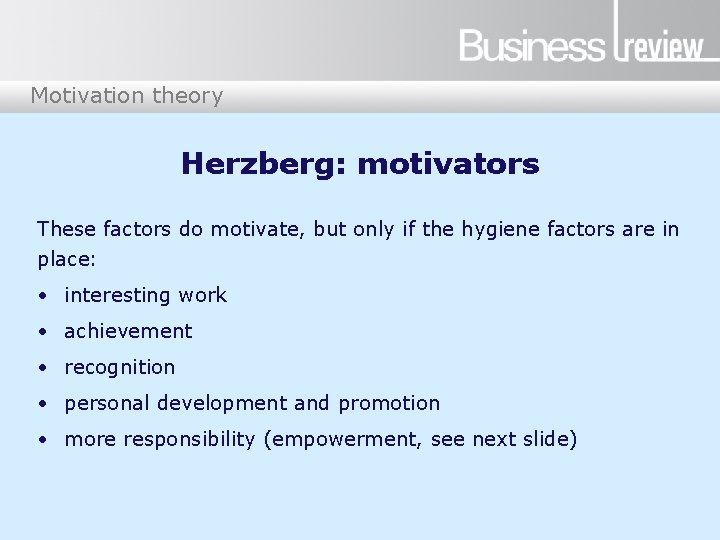 Motivation theory Herzberg: motivators These factors do motivate, but only if the hygiene factors Motivation theory Herzberg: motivators These factors do motivate, but only if the hygiene factors