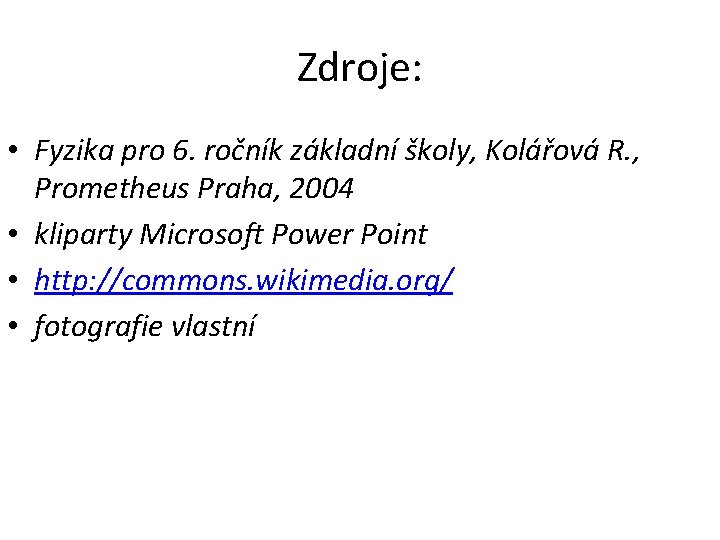 Zdroje: • Fyzika pro 6. ročník základní školy, Kolářová R. , Prometheus Praha, 2004