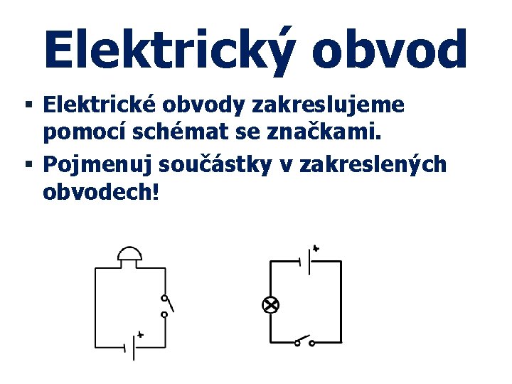 Elektrický obvod § Elektrické obvody zakreslujeme pomocí schémat se značkami. § Pojmenuj součástky v