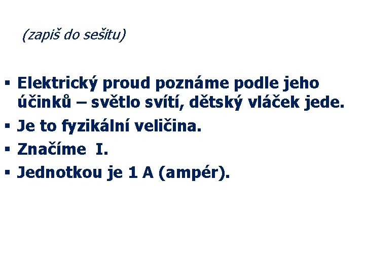 (zapiš do sešitu) § Elektrický proud poznáme podle jeho účinků – světlo svítí, dětský