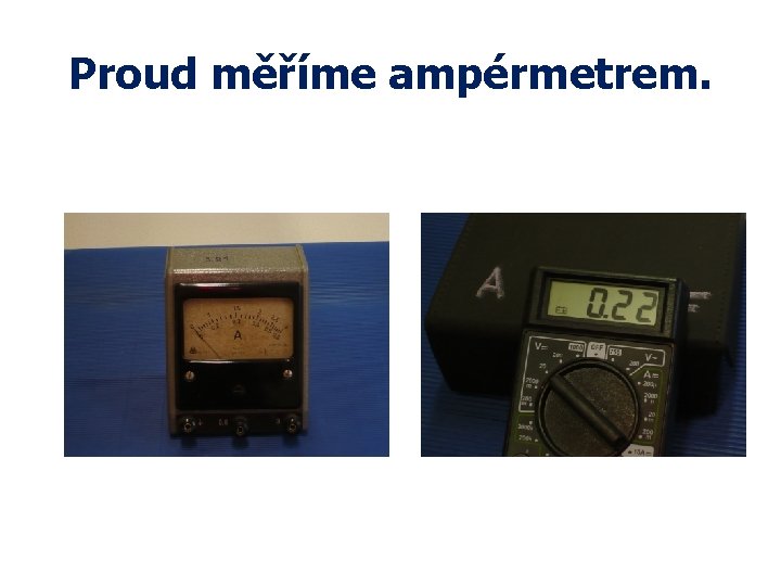Proud měříme ampérmetrem. 