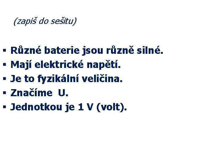 (zapiš do sešitu) § § § Různé baterie jsou různě silné. Mají elektrické napětí.