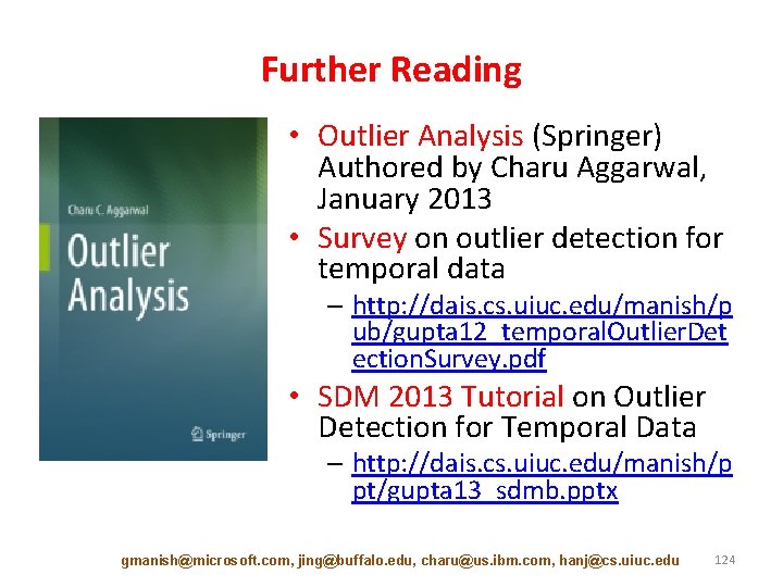 Further Reading • Outlier Analysis (Springer) Authored by Charu Aggarwal, January 2013 • Survey